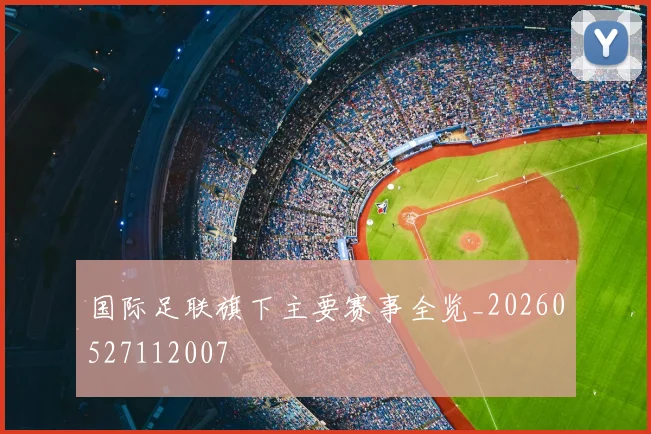 国际足联旗下主要赛事全览_20260527112007