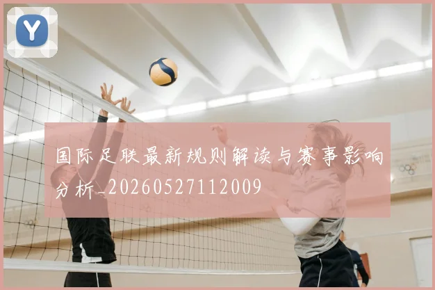 国际足联最新规则解读与赛事影响分析_20260527112009