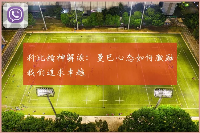 科比精神解读:曼巴心态如何激励我们追求卓越